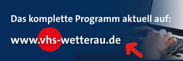 Das komplette Programm auf: www.vhs-wetterau.de